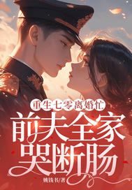 重生七零离婚忙,前夫全家哭断肠