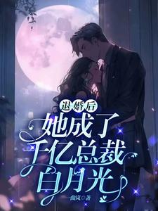 退婚后,她成了千亿总裁白月光